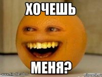 хочешь меня?