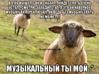 в 9:00 вышел с вк и сказал, пойдет спать очень устал... смотрю заходил 2:45, а это он наверное музыку вк переключал, он ведь без музыку спать не может ... музыкальный ты мой :*