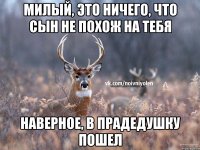 Милый, это ничего, что сын не похож на тебя Наверное, в прадедушку пошел