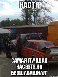 Настя Самая лучшая насвете,но безшабашная*