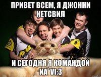 привет всем, я джонни кетсвил и сегодня я командой Na`Vi:3