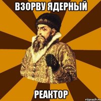 Взорву ядерный реактор