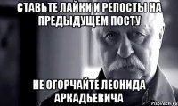 Ставьте лайки и репосты на предыдущем посту Не огорчайте Леонида Аркадьевича