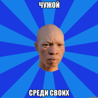 чужой среди своих