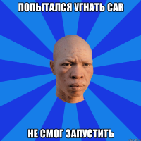 попытался угнать car не смог запустить