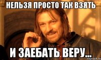 Нельзя просто так взять И заебать веру...