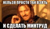 нельзя просто так взять и сделать минтруд