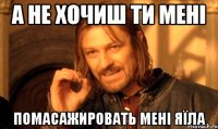 а не хочиш ти мені помасажировать мені яїла