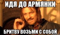 идя до армянки бритву возьми с собой