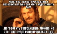 нельзя вот так вот просто взять и позвонить на Луну, для этого надо открыть порт , поговорить с проекцией - можно, но это тоже будет ранжироваться по Q