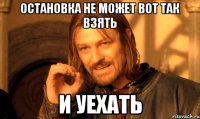 Остановка не может вот так взять и уехать