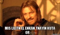  Mis LILITN EL ENKAN TNAYIN KUTA OR -_-