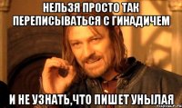 Нельзя просто так переписываться с Гинадичем и не узнать,что пишет Унылая