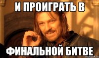 И проиграть в Финальной битве