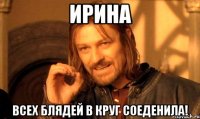 Ирина всех блядей в круг соеденила!