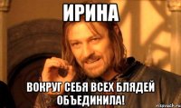 Ирина вокруг себя всех блядей объединила!