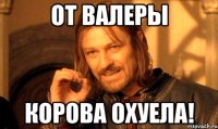 От Валеры корова охуела!
