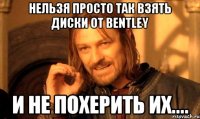 Нельзя просто так взять диски от BENTLEY И не похерить их....