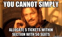 you cannot simply allocate 5 tickets within section with 50 seats