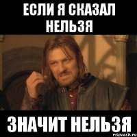 если я сказал нельзя значит нельзя