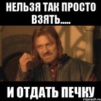 Нельзя так просто взять..... и отдать печку