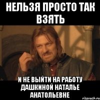 Нельзя просто так взять и не выйти на работу Дашкиной Наталье Анатольевне