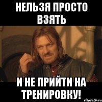 Нельзя просто взять и не прийти на тренировку!