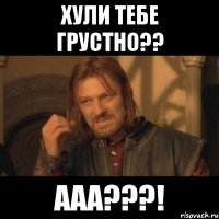 Хули тебе грустно?? ААА???!