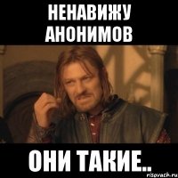 ненавижу анонимов они такие..