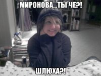 Миронова...Ты че?! ШЛЮХА?!