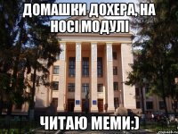 Домашки дохера, на носі модулі Читаю меми:)