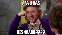 Afa u vas vesnaaaa????