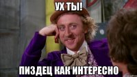 ух ты! пиздец как интересно