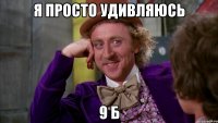 Я просто удивляюсь 9 б