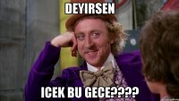 deyirsen icek bu gece????