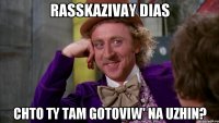 Rasskazivay Dias Chto Ty tam gotoviw' na uzhin?