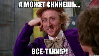 А может скинешь... Все-таки!?!