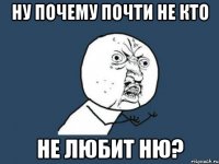 Ну почему почти не кто не Любит Ню?