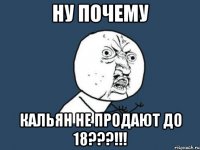 Ну почему Кальян не продают до 18???!!!