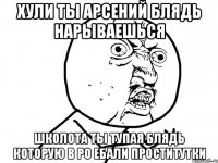 Хули ты Арсений блядь нарываешься Школота ты тупая блядь которую в ро ебали проститутки