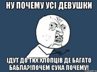 Ну почему усі девушки Ідут до тих хлопців де багато бабла?!почем сука почему!