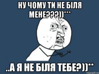 ну чому ти не біля мене???))*** ..а я не біля тебе?))**