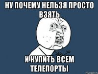 Ну почему нельзя просто взять И купить всем телепорты