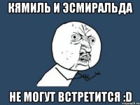 Кямиль и Эсмиральда Не могут Встретится :D