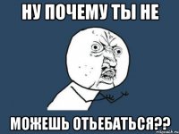 ну почему ты не можешь отьебаться??