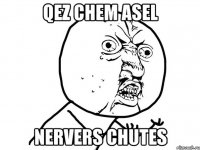 qez chem asel nervers chutes