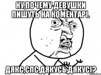 Ну,почему девушки пишуть на коментарі. Дякс,спс,дякусь,дякусі?