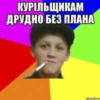курільщикам друдно без плана 