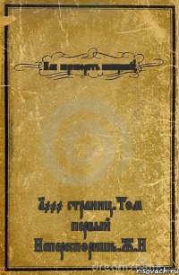 Как переспорить женщину? 1000 страниц.Том первый Непереспоришь.Ж.И