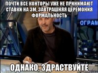 Почти все конторы уже не принимают ставки на ЗМ, завтрашняя церемония формальность Однако, здраствуйте